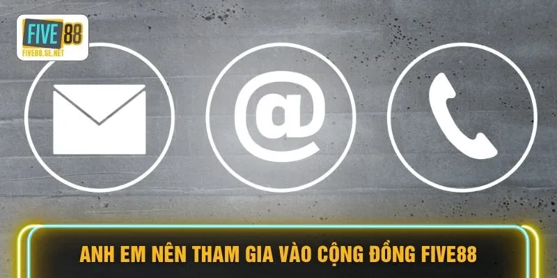 Liên hệ Five88 3 Anh em nên tham gia vào cộng đồng FIVE88
