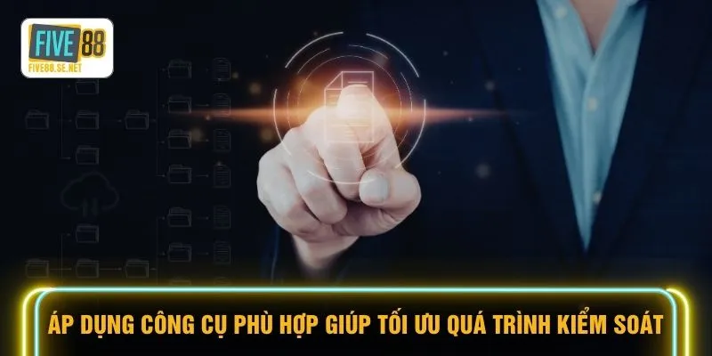Áp dụng công cụ phù hợp giúp tối ưu quá trình kiểm soát