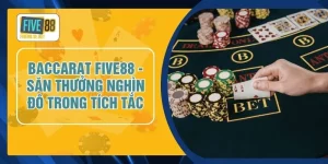 Baccarat FIVE88 - Săn Thưởng Nghìn Đô Trong Tích Tắc