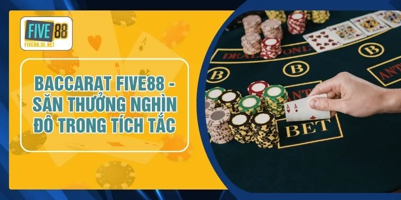 Baccarat FIVE88 - Săn Thưởng Nghìn Đô Trong Tích Tắc