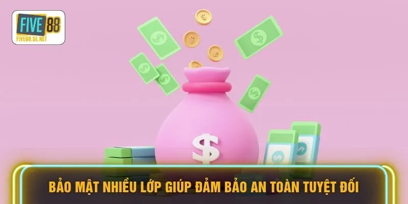 Rút tiền Five88 5 Bảo mật nhiều lớp giúp đảm bảo an toàn tuyệt đối