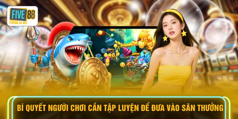 Bí quyết người chơi cần tập luyện để đưa vào săn thưởng