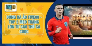 Bóng Đá Ảo FIVE88 - Top 5 Mẹo Thắng Lớn Từ Cao Thủ Cá Cược