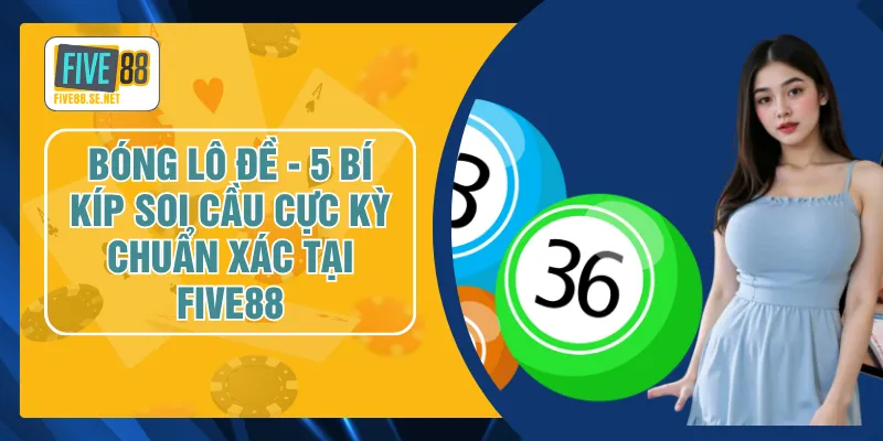 Bóng Lô Đề - 5 Bí Kíp Soi Cầu Cực Kỳ Chuẩn Xác Tại FIVE88 1 Bóng Lô Đề - 5 Bí Kíp Soi Cầu Cực Kỳ Chuẩn Xác Tại FIVE88