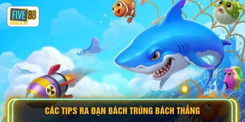 Tỷ Phú Đại Dương FIVE88 - Vòng Quay Định Mệnh Săn Boss 4 Các tips ra đạn bách trúng bách thắng
