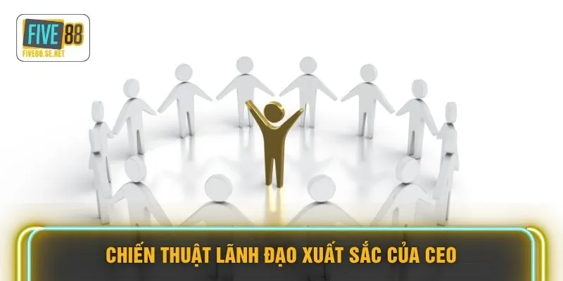Chiến thuật lãnh đạo xuất sắc của CEO