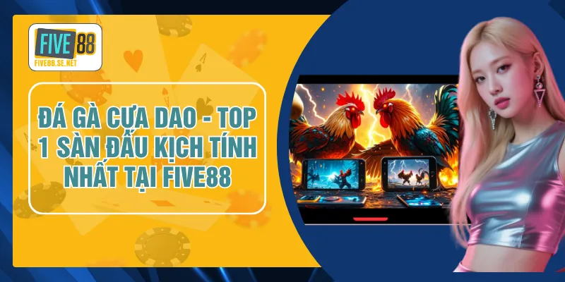 Đá Gà Cựa Dao - Top 1 Sàn Đấu Kịch Tính Nhất Tại FIVE88 1 Đá Gà Cựa Dao - Top 1 Sàn Đấu Kịch Tính Nhất Tại FIVE88