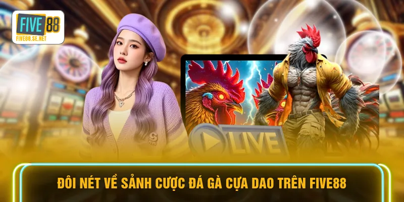 Đá Gà Cựa Dao - Top 1 Sàn Đấu Kịch Tính Nhất Tại FIVE88 2 Đôi nét về sảnh cược đá gà cựa dao trên FIVE88