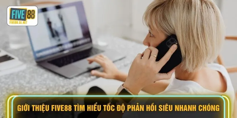 Giới thiệu Five88 3 Giới thiệu FIVE88 tìm hiểu tốc độ phản hồi siêu nhanh chóng