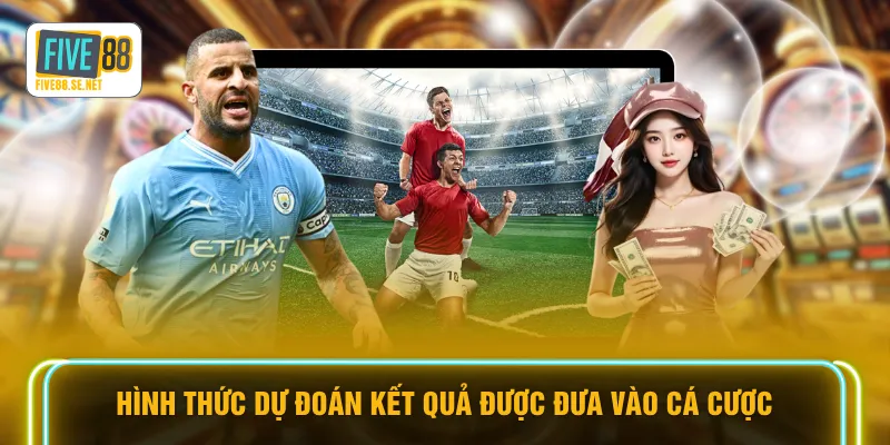 Hình thức dự đoán kết quả được đưa vào cá cược