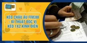 Kèo Châu Âu FIVE88 - Bí Thuật Đọc Vị Kèo 1X2 Kinh Điển