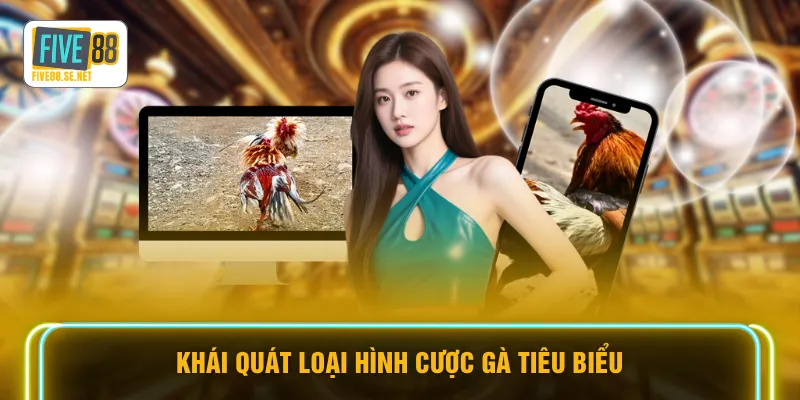 Khái quát loại hình cược gà tiêu biểu