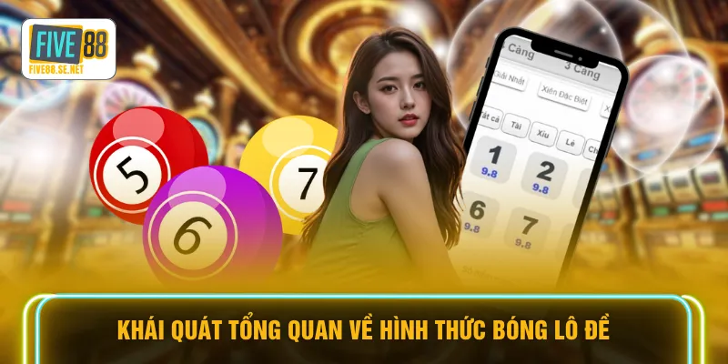 Bóng Lô Đề - 5 Bí Kíp Soi Cầu Cực Kỳ Chuẩn Xác Tại FIVE88 2 Khái quát tổng quan về hình thức bóng lô đề
