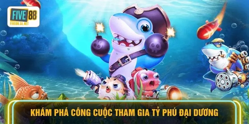 Tỷ Phú Đại Dương FIVE88 - Vòng Quay Định Mệnh Săn Boss 2 Khám phá công cuộc tham gia tỷ phú đại dương