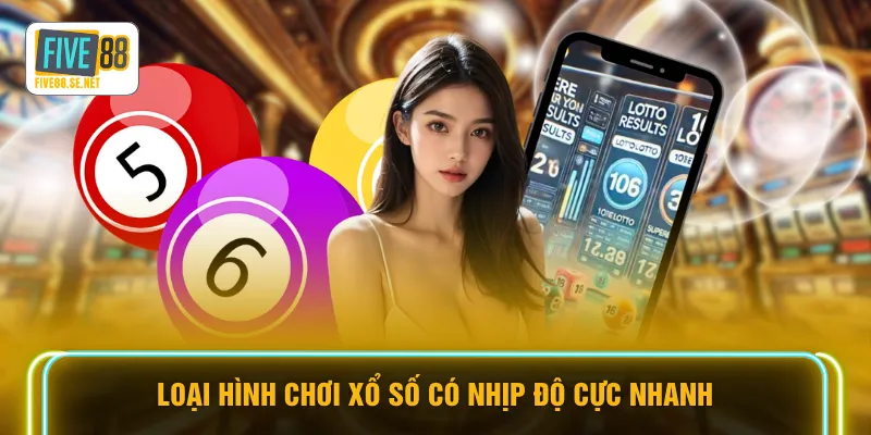 Xổ Số Siêu Tốc - Top 5 Bí Kíp Chinh Phục Tiền Tỷ Tại FIVE88 3 Loại hình chơi xổ số có nhịp độ cực nhanh