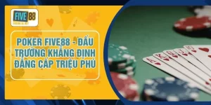 Poker FIVE88 - Đấu Trường Khẳng Định Đẳng Cấp Triệu Phú