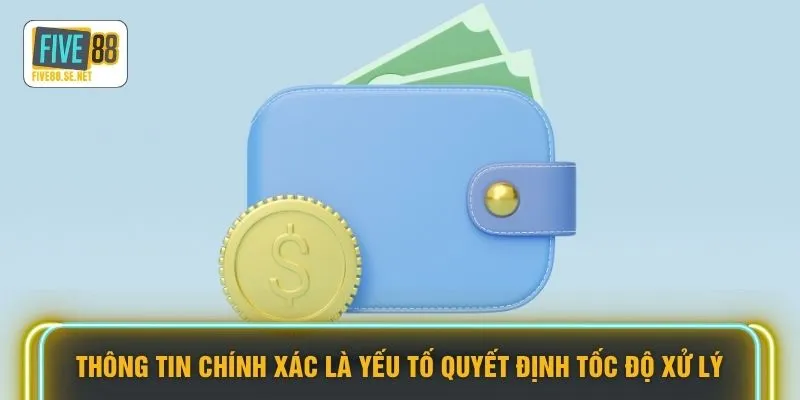 Rút tiền Five88 2 Thông tin chính xác là yếu tố quyết định tốc độ xử lý