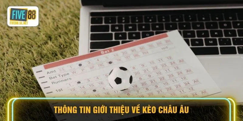 Kèo Châu Âu FIVE88 - Bí Thuật Đọc Vị Kèo 1X2 Kinh Điển 2 Thông tin giới thiệu về kèo châu Âu