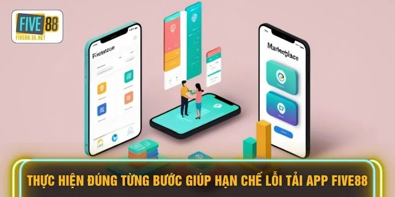 Thực hiện đúng từng bước giúp hạn chế lỗi tải app FIVE88