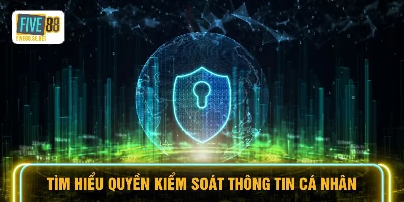 Chính sách bảo mật Five88 4 Tìm hiểu quyền kiểm soát thông tin cá nhân