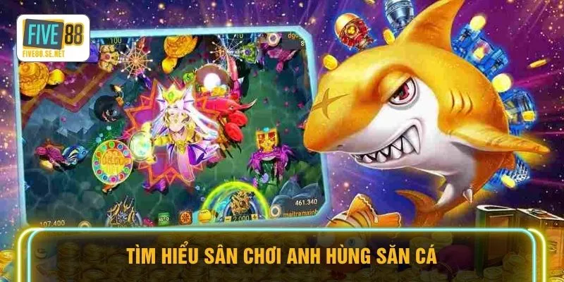Tìm hiểu sân chơi anh hùng săn cá