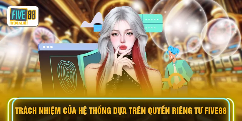 Trách nhiệm của hệ thống dựa trên quyền riêng tư FIVE88
