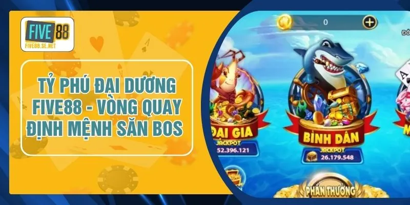 Tỷ Phú Đại Dương FIVE88 - Vòng Quay Định Mệnh Săn Boss 1 Tỷ Phú Đại Dương FIVE88 - Vòng Quay Định Mệnh Săn Boss