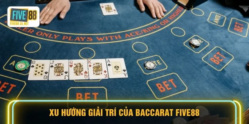 Xu hướng giải trí của Baccarat Five88