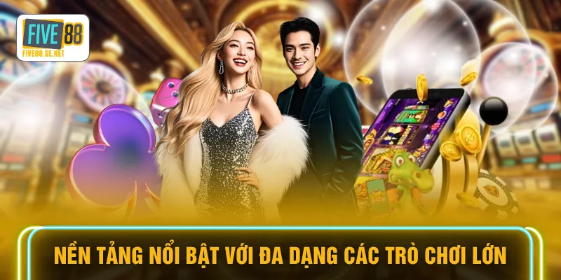 Nền tảng nổi bật với đa dạng các trò chơi lớn